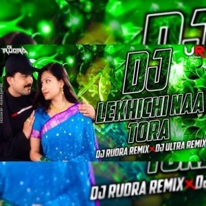 Lekhichi Naa Tora (Edm Trance Mix) Dj Rudra Empire X Dj Ultra Remix Bbsr.mp3
